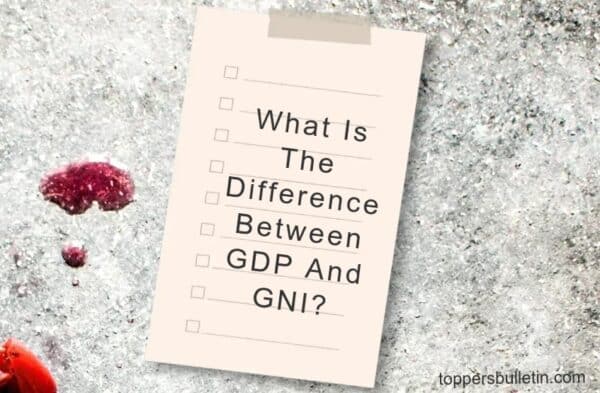 What Is The Difference Between GDP And GNI? – Toppers Bulletin